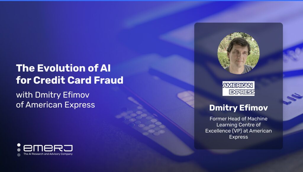 The Evolution of AI for Credit Card Fraud – with Dmitry Efimov of American Express